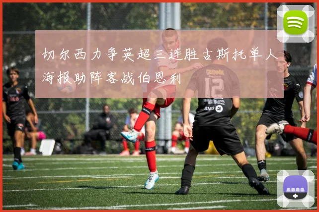 切尔西力争英超三连胜古斯托单人海报助阵客战伯恩利