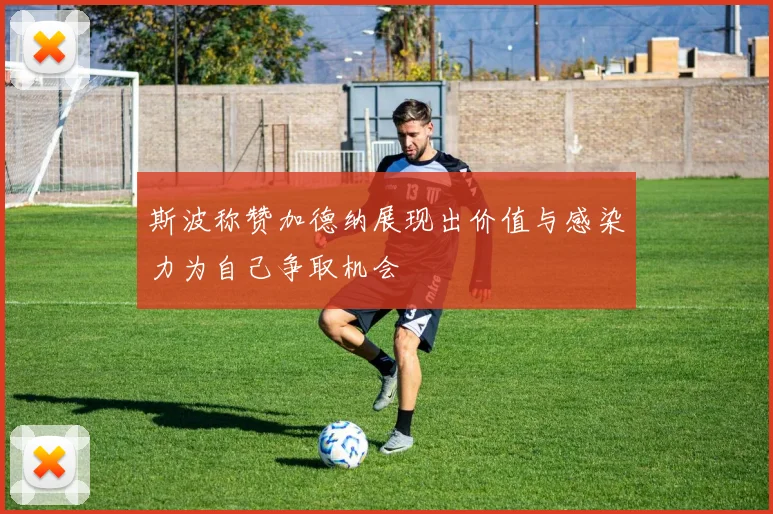 斯波称赞加德纳展现出价值与感染力为自己争取机会