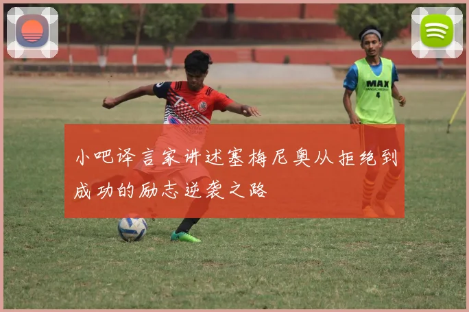 小吧译言家讲述塞梅尼奥从拒绝到成功的励志逆袭之路