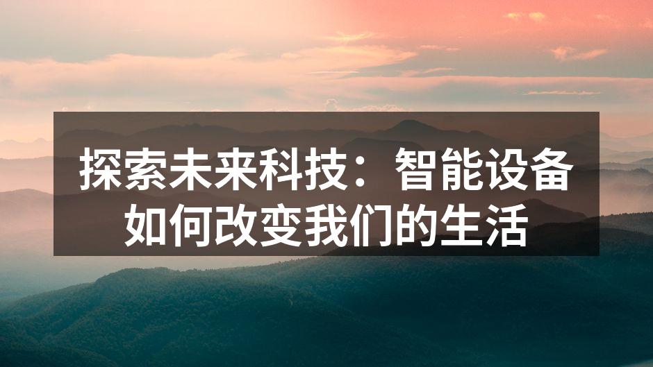 探索未来科技：智能设备如何改变我们的生活
